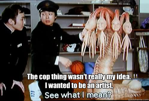 The cop thing wasn't really my idea.
I wanted to be an artist,   Another Japan WTF