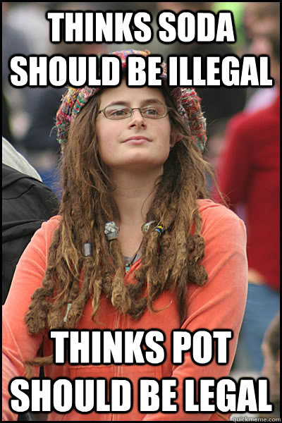 thinks soda should be illegal thinks pot should be legal  College Liberal