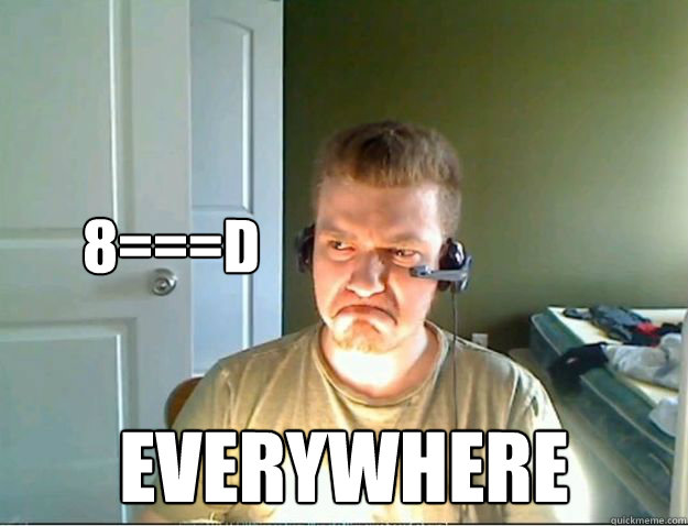 8===D EVERYWHERE  AngryTestie