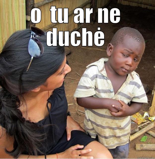 O  TU AR NE DUCHĖ  Skeptical Third World Kid
