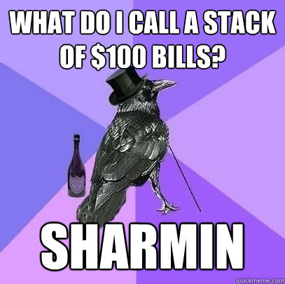 what do i call a stack of $100 bills? sharmin  Rich Raven