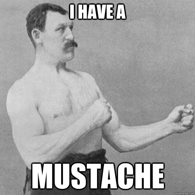 I have a mustache  - I have a mustache   Misc