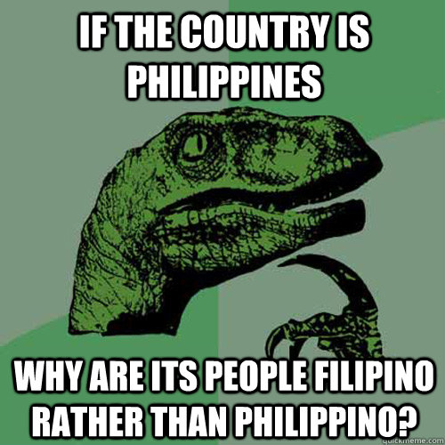 If the country is Philippines why are its people Filipino rather than Philippino?  Philosoraptor