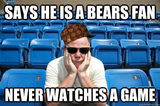 Says he is a Bears fan Never watches a game  