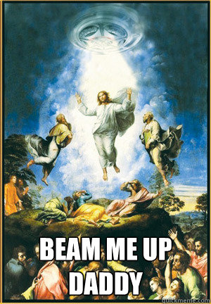  beam me up
DADDY  