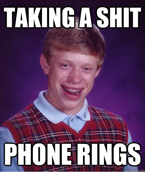 Taking a shit Phone rings  Bad Luck Brian