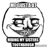 Me gusta at hiding my sisters toothbrush  