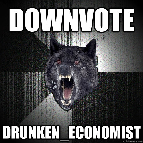 Downvote Drunken_Economist  Insanity Wolf