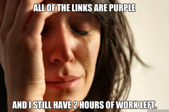 All of the links are purple and I still have 2 hours of work left.  First World Problems