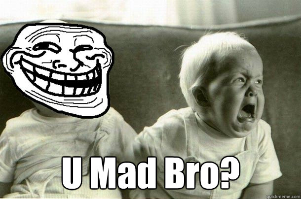 U Mad Bro?  