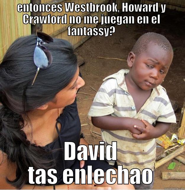 Fantassy League - ENTONCES WESTBROOK, HOWARD Y CRAWFORD NO ME JUEGAN EN EL FANTASSY? DAVID TAS ENLECHAO Skeptical Third World Kid
