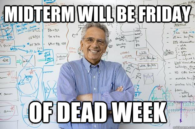 Midterm will be friday of dead week  Engineering Professor