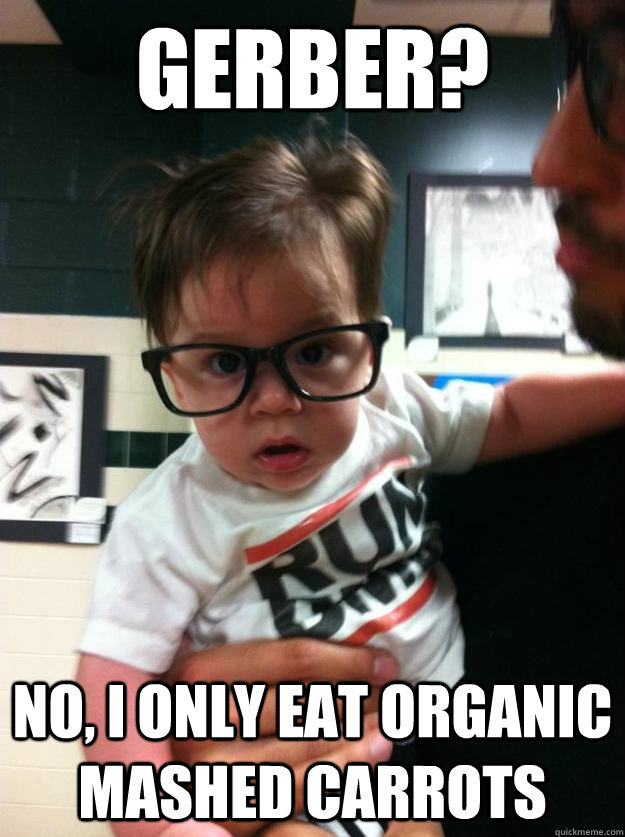 Gerber? No, I only eat organic mashed carrots  Hipster Baby