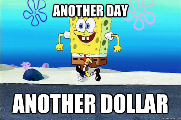 ANOTHER DAY ANOTHER DOLLAR - ANOTHER DAY ANOTHER DOLLAR  Spongebob is Ready