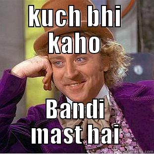 KUCH BHI KAHO BANDI MAST HAI Creepy Wonka