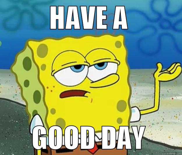 Have a good day - HAVE A GOOD DAY Tough Spongebob