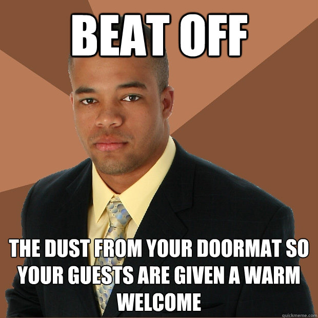 BEAT OFF the dust from your doormat so your guests are given a warm welcome  Successful Black Man