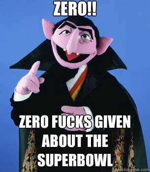 ZERO!! zero fucks given about the superbowl  