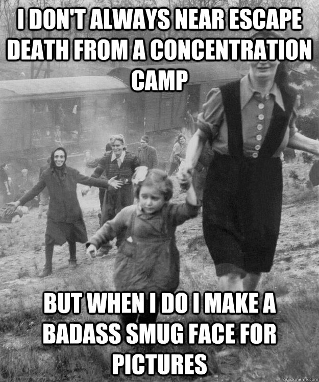 I don't always near escape death from a concentration camp but when I do I make a badass smug face for pictures - I don't always near escape death from a concentration camp but when I do I make a badass smug face for pictures  the most interesting WWII prisoner in the world