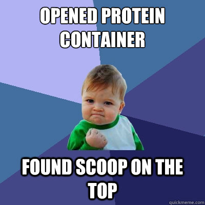 Opened Protein container Found scoop on the top  Success Kid