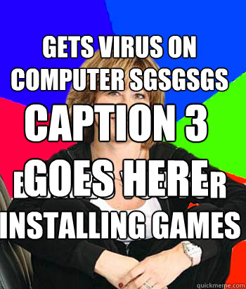 gets virus on computer sgsgsgs blames you for installing games Caption 3 goes here  Sheltering Suburban Mom