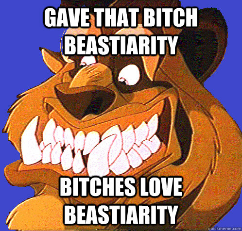 gave that bitch beastiarity bitches love beastiarity  