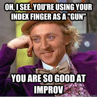 Oh, I see. You're using your index finger as a 