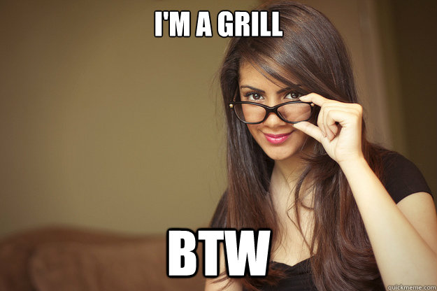 I'm a grill btw - I'm a grill btw  Actual Sexual Advice Girl