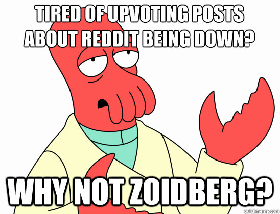 tired of upvoting posts 
about reddit being down? why not Zoidberg?  Why Not Zoidberg