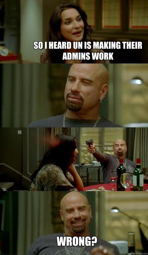 so I heard UN is making their admins work wrong?  Skinhead John