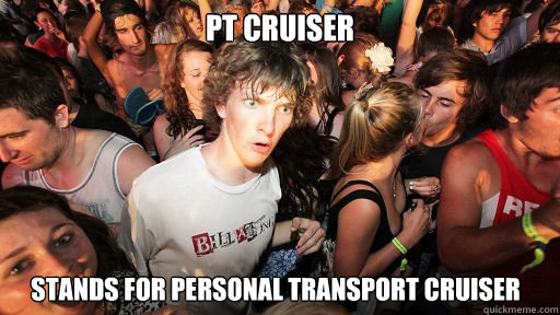 pt cruiser stands for personal transport cruiser  Sudden Clarity Clarence
