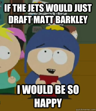 If the Jets would just draft Matt Barkley I would be so happy  Craig - I would be so happy