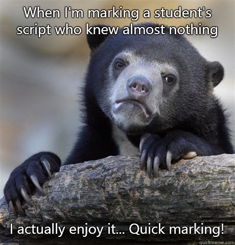 When I'm marking a student's script who knew almost nothing I actually enjoy it... Quick marking! - When I'm marking a student's script who knew almost nothing I actually enjoy it... Quick marking!  Confession Bear
