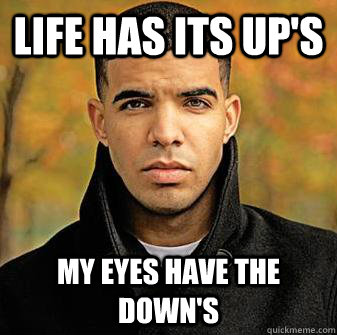 Life has its up's My eyes have the down's  Down Syndrome Drake