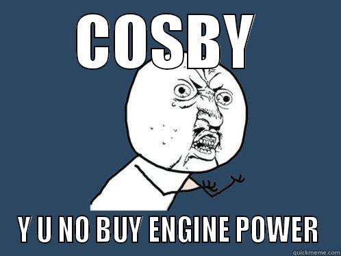 COSBY Y U NO BUY ENGINE POWER Y U No