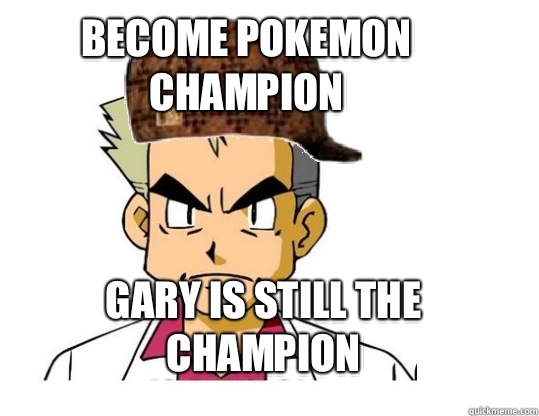 Become pokemon champion Gary is still the champion - Become pokemon champion Gary is still the champion  Scumbag Professor Oak
