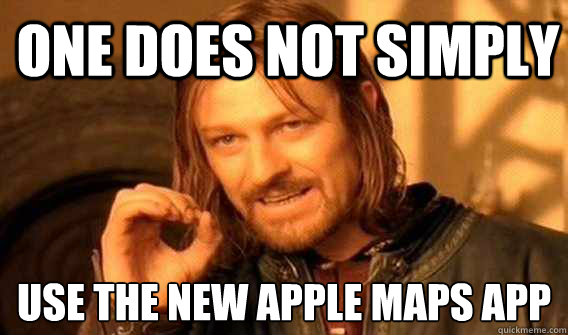 one does not simply use the new apple maps app
  Lord of The Rings meme