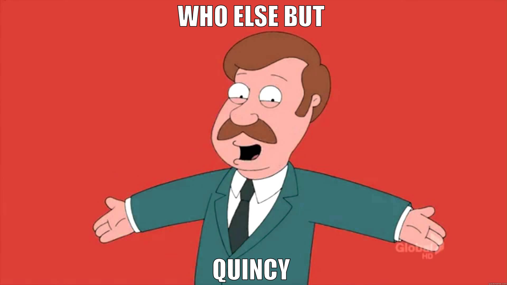 WHO ELSE BUT QUINCY Misc