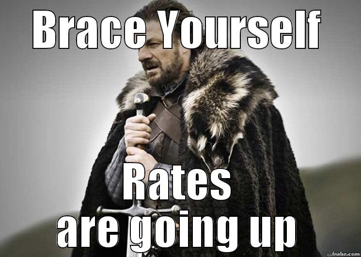 BRACE YOURSELF RATES ARE GOING UP Misc