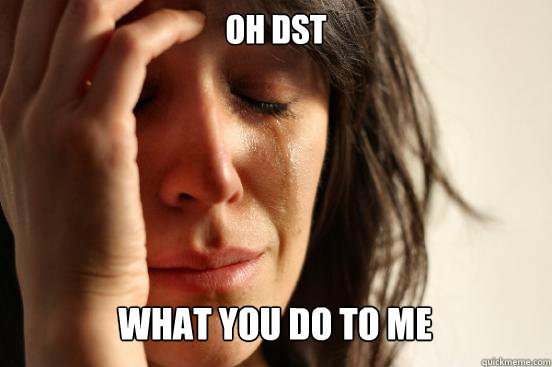 Oh DST What you do to me Caption 3 goes here  First World Problems