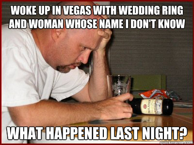 woke up in Vegas with wedding ring and woman whose name I don't know what happened last night?  