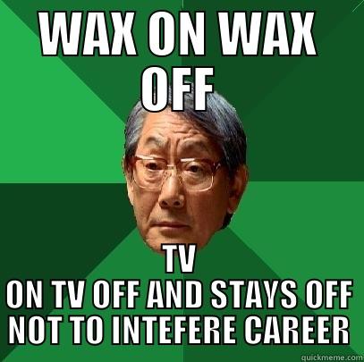 WAX ON WAX OFF TV ON TV OFF AND STAYS OFF NOT TO INTEFERE CAREER High Expectations Asian Father