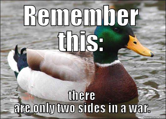 REMEMBER THIS: THERE ARE ONLY TWO SIDES IN A WAR. Actual Advice Mallard