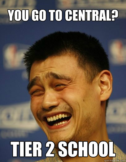 you go to central? tier 2 school  Yao Ming Nobody cares