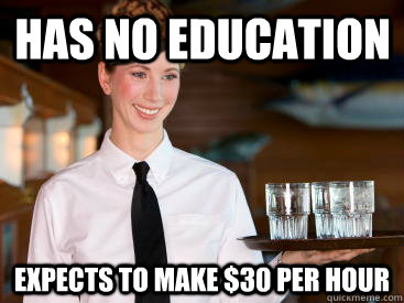 Has no education expects to make $30 per hour  Scumbag Waitress