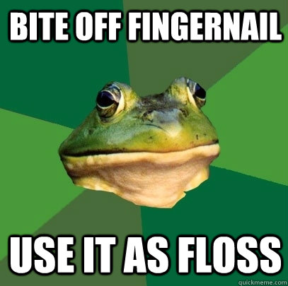 Bite off fingernail Use it as floss  Foul Bachelor Frog