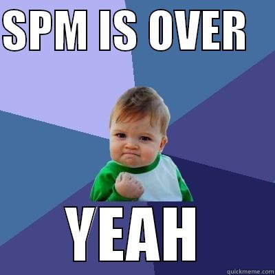SPM IS OVER    YEAH Success Kid