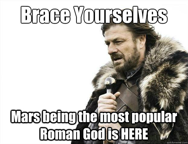 Brace Yourselves Mars being the most popular Roman God is HERE  Brace Yourselves - Borimir