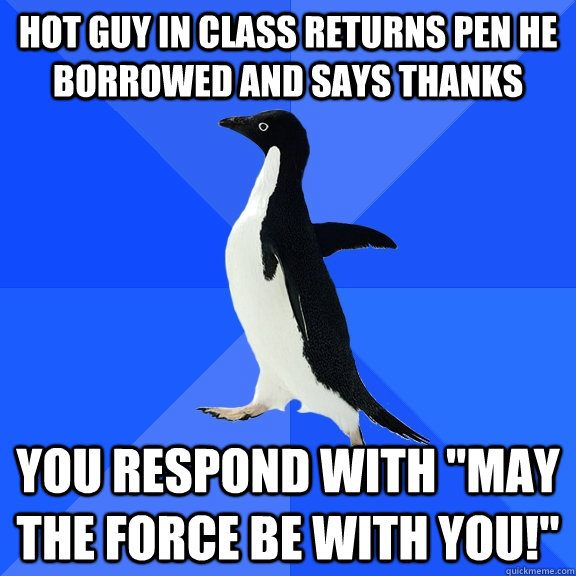 hot guy in class returns pen he borrowed and says thanks you respond with 