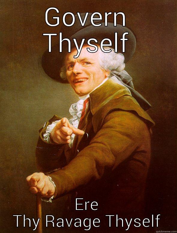 Govern Thyself - GOVERN THYSELF ERE THY RAVAGE THYSELF Joseph Ducreux